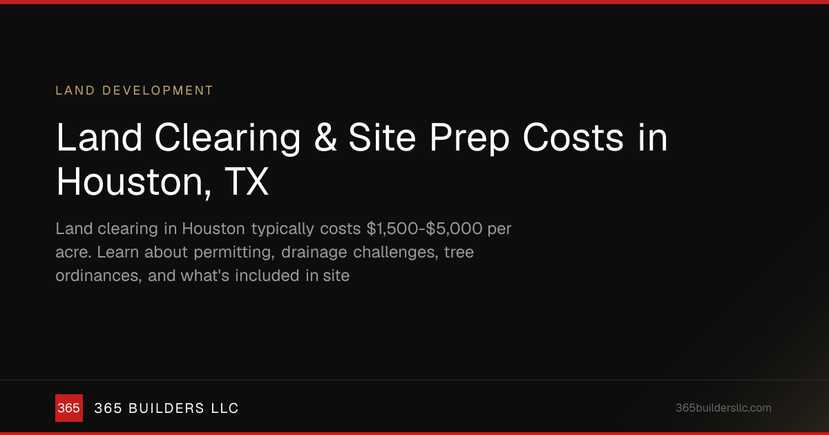 Land Clearing & Site Prep Costs in Houston, TX | 365 Builders LLC